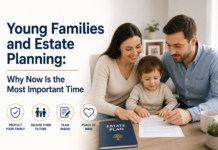 Young Families and Estate Planning: Why Now Is the Most Important Time Young Families and Estate Planning: Why Now Is the Most Important Time