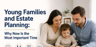 Young Families and Estate Planning: Why Now Is the Most Important Time Young Families and Estate Planning: Why Now Is the Most Important Time