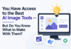 You Have Access to the Best AI Image Tools — But Do You Know What to Make With Them? Best AI Image Tools