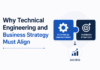 Why Technical Engineering and Business Strategy Must Align Business Strategy