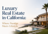 Luxury Real Estate in California: Where Prestige Meets Lifestyle Luxury Real Estate in California