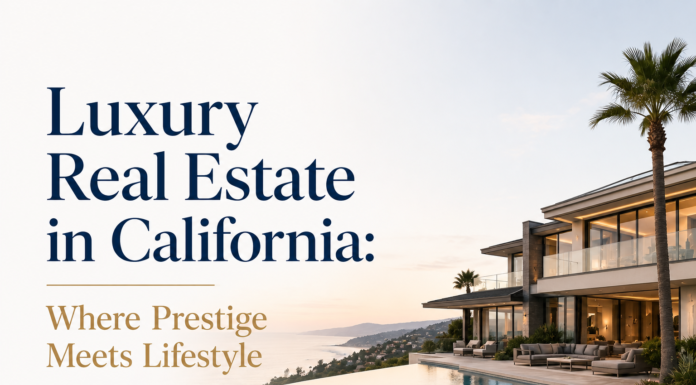 Luxury Real Estate in California: Where Prestige Meets Lifestyle Luxury Real Estate in California