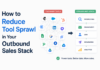 How to Reduce Tool Sprawl in Your Outbound Sales Stack Tool Sprawl in Your Outbound Sales Stack