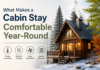 What Makes a Cabin Stay Comfortable Year-Round Cabin Stay Comfortable Year-Round