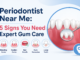 Periodontist Near Me: 5 Signs You Need Expert Gum Care Periodontist Near Me