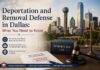 Deportation and Removal Defense in Dallas: What You Need to Know Deportation and Removal Defense in Dallas