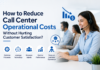 How to Reduce Call Center Operational Costs Without Hurting Customer Satisfaction? Reduce Call Center Operational Costs