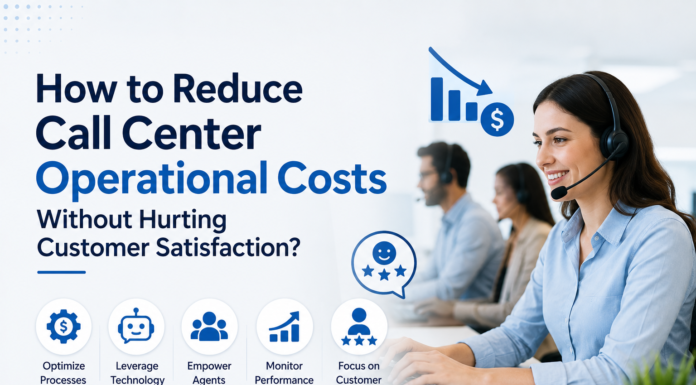 How to Reduce Call Center Operational Costs Without Hurting Customer Satisfaction? Reduce Call Center Operational Costs