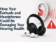 How Your Earbuds and Headphones Could Be Damaging Your Hearing Health Earbuds and Headphones