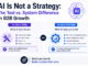 AI Is Not a Strategy: The Tool vs. System Difference in B2B Growth Tool vs. System