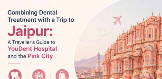 Combining Dental Treatment with a Trip to Jaipur: A Traveller’s Guide to YouDent Hospital and the Pink City Dental Treatment with a Trip to Jaipur