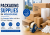 Packaging Supplies in Melbourne for Smarter, Safer and More Efficient Shipping