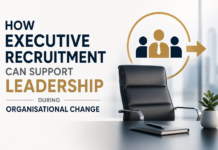 How Executive Recruitment Can Support Leadership During Organisational Change Executive Recruitment Can Support Leadership