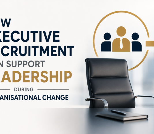 How Executive Recruitment Can Support Leadership During Organisational Change Executive Recruitment Can Support Leadership
