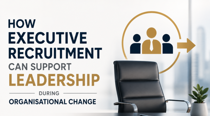 How Executive Recruitment Can Support Leadership During Organisational Change Executive Recruitment Can Support Leadership