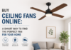 Buy Ceiling Fans Online: A Smart Way to Find the Perfect Fan for Your Home Buy Ceiling Fans Online