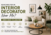Searching for an Interior Decorator Near Me? Here’s What to Look For Interior Decorator Near Me