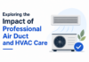 Exploring the Impact of Professional Air Duct and HVAC Care Air Duct and HVAC Care